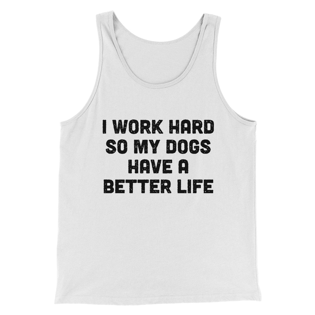 I Work Hard So My Dogs Have A Better Life Funny Men/Unisex Tank Top
