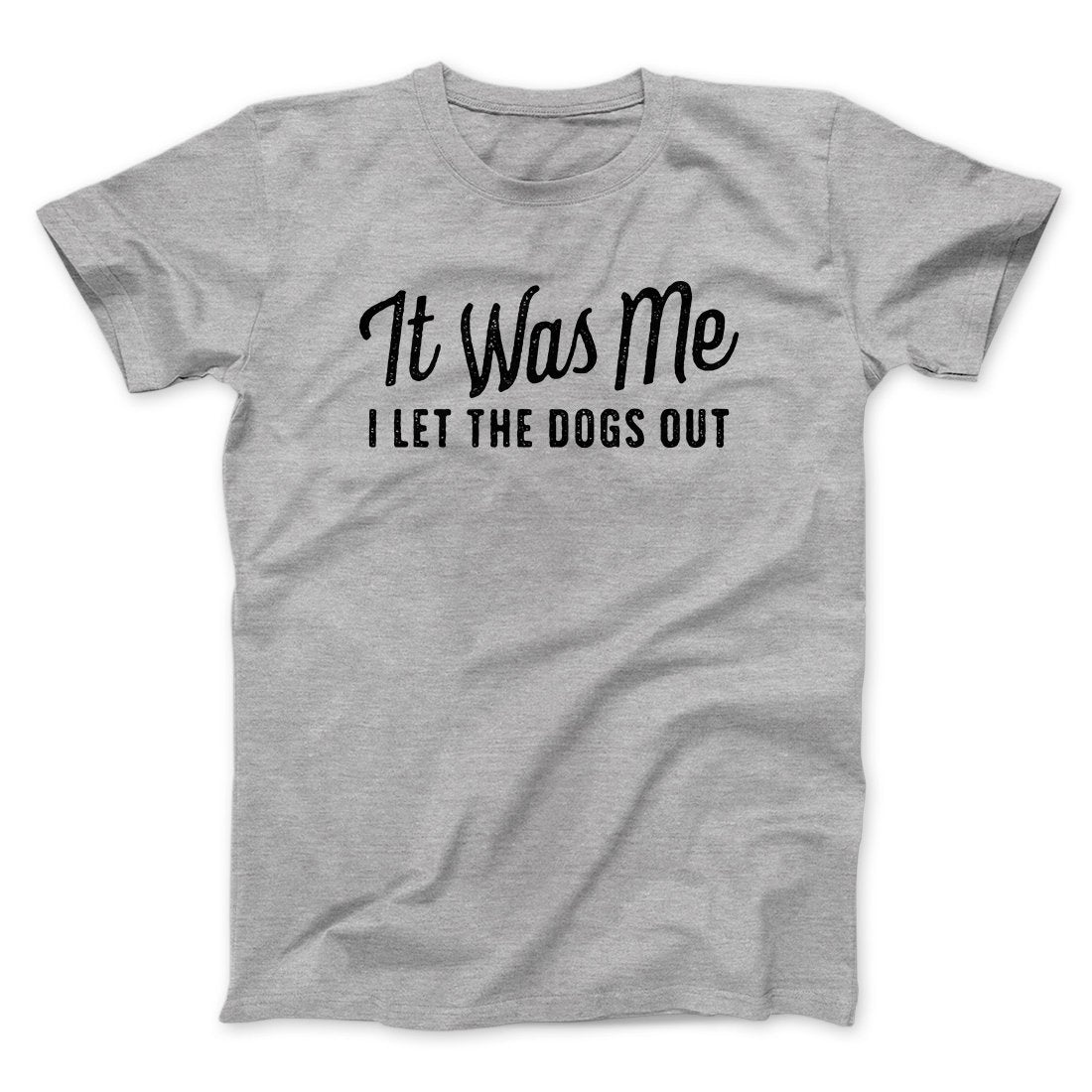 It Was Me I Let The Dogs Out Unisex T-Shirt - Soft Cotton Crew Neck Tee