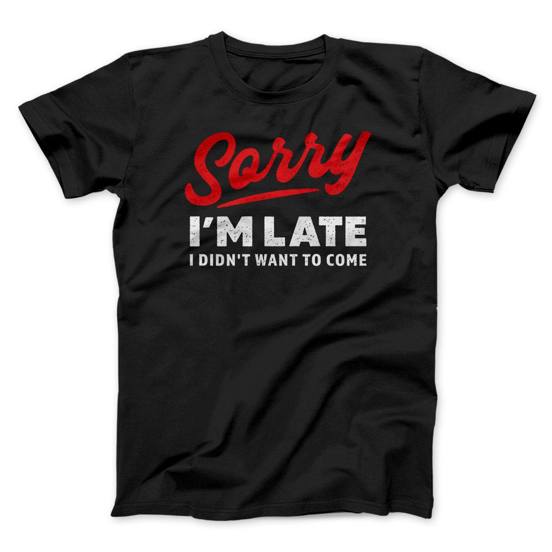 Sorry I'm Late I Didn't Want To Come Funny Unisex T-Shirt - Soft Cotton Crew Neck Tee